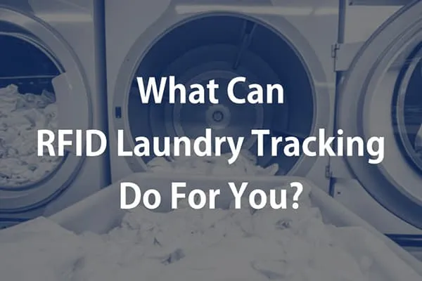 ¿Qué puede hacer por usted el seguimiento de lavanderías con RFID?